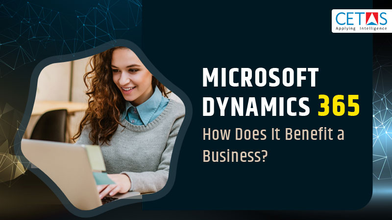 Microsoft Dynamics 365- How Does It Benefit a Business