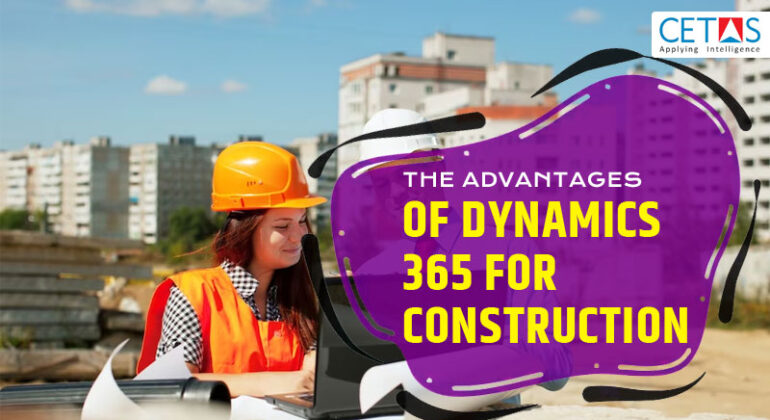 The Advantages of Dynamics 365 for Construction